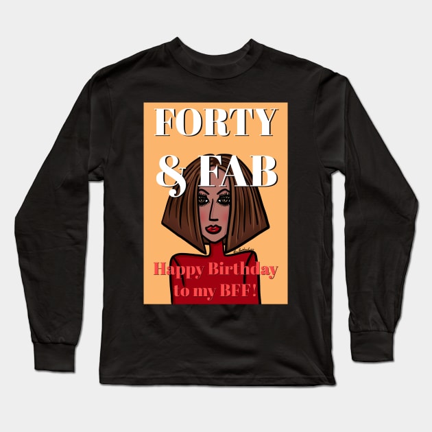 Forty and Fab Happy Birthday to my BFF Long Sleeve T-Shirt by loeye